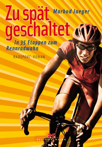 - Zu spät geschaltet: In 35 Etappen zum Rennradwahn