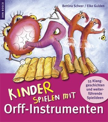  - Kinder spielen mit Orff-Instrumenten: 55 Klanggeschichten und weiterführende Spielideen
