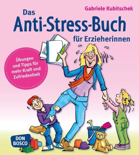  - Das Anti-Stress-Buch für Erzieherinnen: Übungen und Tipps für mehr Kraft und Zufriedenheit