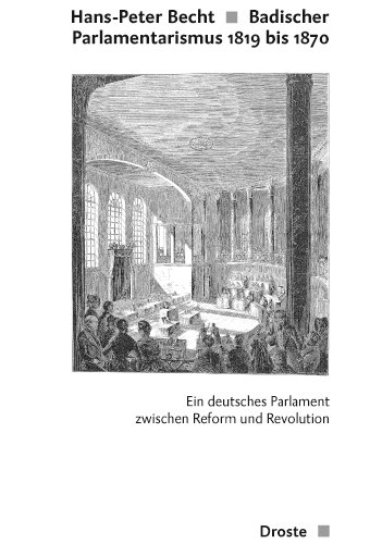 Becht, Hans-Peter - Badischer Parlamentarismus 1819 bis 1870 ; Ein deutsches Parlament zwischen Reform und Revolution