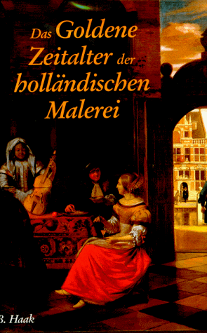 Haak, Bob - Das Goldene Zeitalter der holländischen Malerei