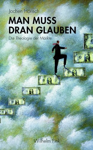 - Man muss dran glauben. Die Theologie der Märkte