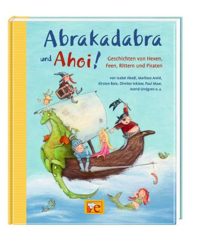 - Abrakadabra und Ahoi!: Geschichten von Hexen, Rittern, Feen und Piraten