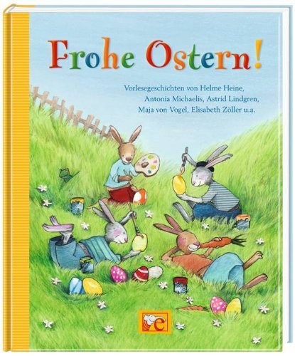  - Frohe Ostern!: Vorlesegeschichten von Helme Heine, Antonia Michaelis, Astrid Lindgren, Maja von Vogel ... Große Vorlesebücher