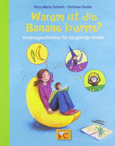 Schmitt, Petra Maria / Dreller, Christian - Warum ist die Banane krumm? Vorlesegeschichten für neugierige Kinder