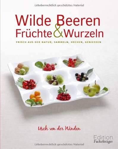 - Wilde Beeren, Früchte und Wurzeln: Frisch aus der Natur - sammeln, kochen, genießen