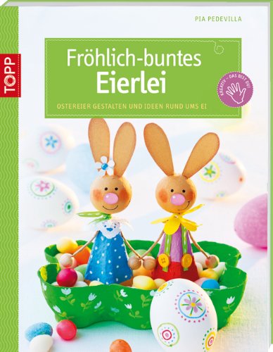  - Fröhlich-buntes Eierlei: Ostereier gestalten und Ideen rund ums Ei