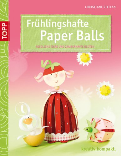  - Frühlingshafte Paper Balls: Niedliche Tiere und bezaubernde Blüten für Frühling und Ostern
