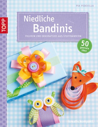  - Niedliche Bandinis: Figuren und Dekoratives aus Stoffbändern