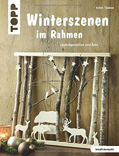  - Winterszenen im Rahmen (kreativ.kompakt.): Laubsägemotive und Äste
