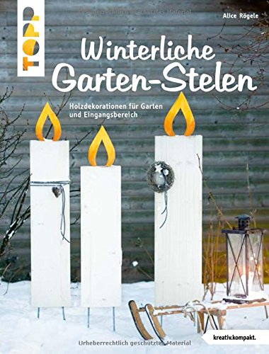  - Winterliche Garten-Stelen (kreativ.kompakt.): Holzdekorationen für Garten und Eingangsbereich