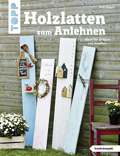  - Holzlatten zum Anlehnen (kreativ.kompakt.): Ideen für drinnen und draußen