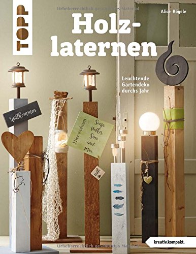  - Holzlaternen (kreativ.kompakt): Leuchtende Gartendeko durchs Jahr