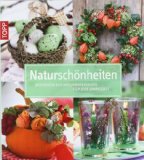  - Dekorationen aus dem Garten selbst gemacht: Schönes aus Blättern, Ästen, Früchten und Blüten