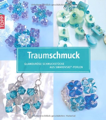 - Traumschmuck - Glamouröse Schmuckstücke aus Swarowski-Perlen: Inkl. detailierten Fädelskizzen und Schritt-für-Schritt-Anleitung