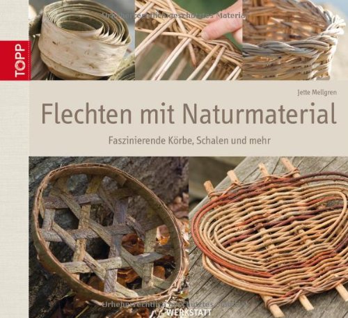  - Flechten mit Naturmaterial: Faszinierende Körbe, Schalen und mehr
