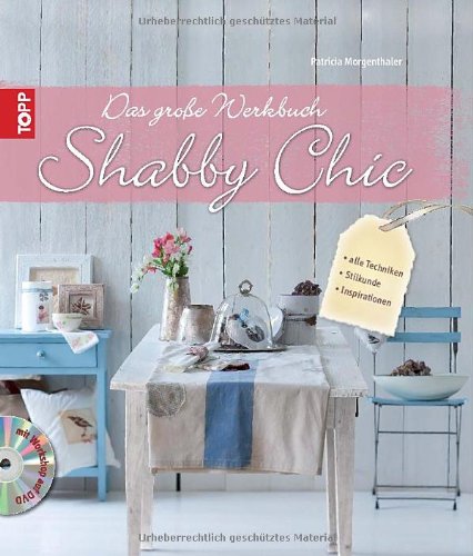  - Das große Werkbuch Shabby Chic: alle Techniken, Stilkunde, Inspirationen