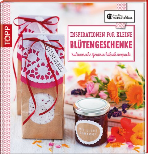  - Inspirationen für kleine Blütengeschenke: Kulnarische Genüsse hübsch verpackt