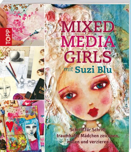 - Mixed-Media Girls mit Suzi Blu: Schritt für Schritt traumhafte Mädchen zeichnen, malen und verzieren ((mit Button: Der neue Trend Mixed Media))