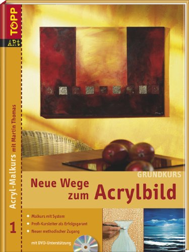  - Neue Wege zum Acrylbild. Acryl-Malkurs 01 Grundkurs mit DVD-Malkurs