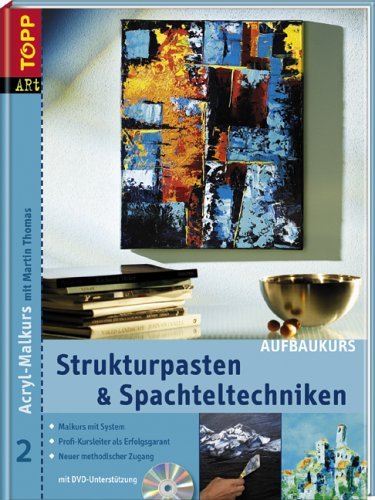  - Strukturpasten & Spachteltechniken. Acryl-Malkurs 02. Aufbaukurs mit DVD