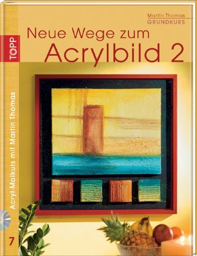  - Grundkurs. Neue Wege zum Acrylbild 2: Acryl-Malkurs mit Martin Thomas 7
