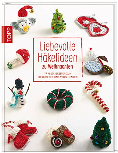  - Liebevolle Häkelideen zu Weihnachten: 77 Kleinigkeiten zum Dekorieren und Verschenken