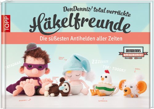 - DenDennis' total verrückte Häkelfreunde: Die süßesten Antihelden aller Zeiten.