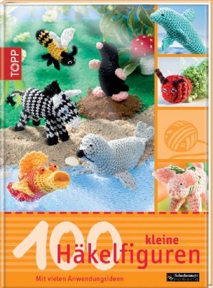  - 100 kleine Häkelfiguren: Mit vielen Anwendungsideen