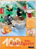 - 100 bezaubernde Häkelminis: Mit tollen Anwendungsmöglichkeiten