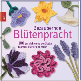 - Bezaubernde Blütenpracht: 100 gestrickte und gehäkelte Blumen, Blätter und mehr