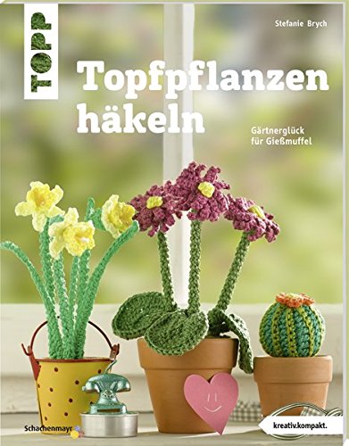  - Topfpflanzen häkeln (kreativ.kompakt): Gärtnerglück für Gießmuffel