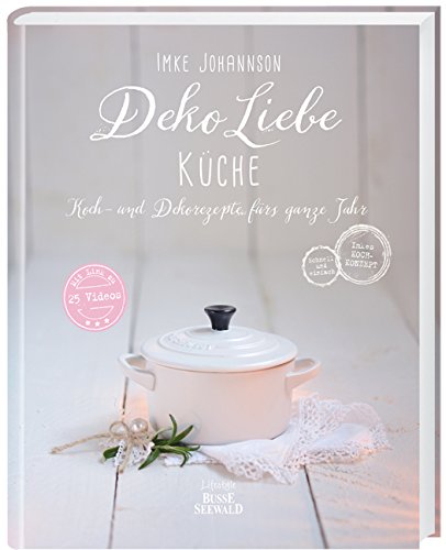  - Deko Liebe - Küche: Koch- und Dekorezepte fürs ganze Jahr