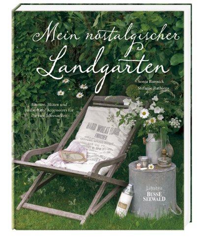 - Mein nostalgischer Landgarten: Blumen, Blüten und zauberhafte Accessoires für die vier Jahreszeiten