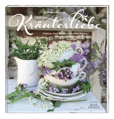 - Kräuterliebe: Garten- und Wildkräuter servieren, dekorieren und verschenken