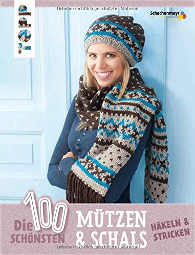 - Die 100 schönsten Mützen & Schals: Häkeln & Stricken