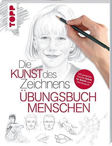  - Die Kunst des Zeichnens - Menschen Übungsbuch: Mit gezieltem Training Schritt für Schritt zum Zeichenprofie