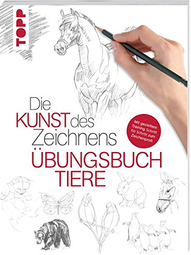 - Die Kunst des Zeichnens - Tiere Übungsbuch: Mit gezieltem Training Schritt für Schritt zum Zeichenprofi