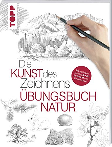  - Die Kunst des Zeichnens - Natur Übungsbuch: Mit gezieltem Training Schritt für Schritt zum Zeichenprofi