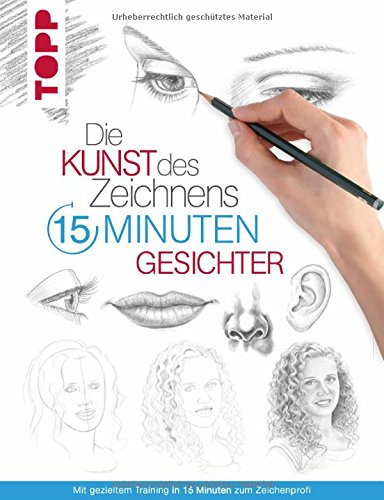  - Die Kunst des Zeichnens 15 Minuten - Gesichter: Mit gezieltem Training in 15 Minuten zum Zeichenprofi