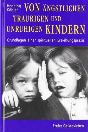 - Von ängstlichen, traurigen und unruhigen Kindern: Grundlagen einer spirituellen Erziehungspraxis