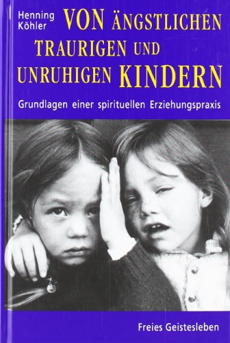  - Von ängstlichen, traurigen und unruhigen Kindern: Grundlagen einer spirituellen Erziehungspraxis