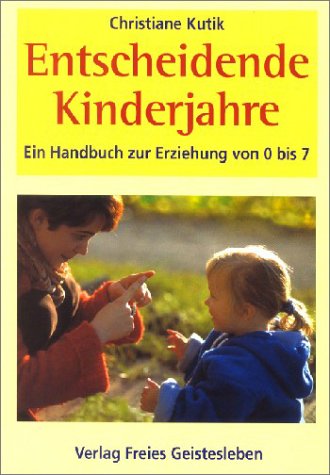  - Entscheidende Kinderjahre: Ein Handbuch zur Erziehung von Null bis Sieben
