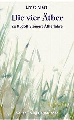  - Die vier Äther: Zu Rudolf Steiners Ätherlehre.  Elemente - Äther - Bildekräfte