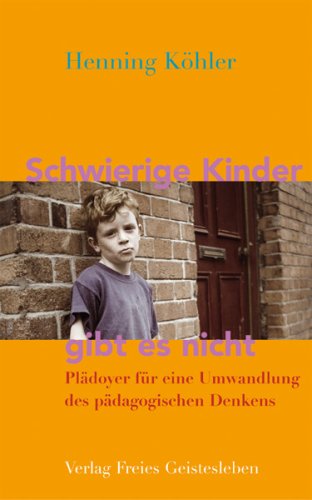 - Schwierige Kinder gibt es nicht: Plädoyer für eine Umwandlung des pädagogischen Denkens