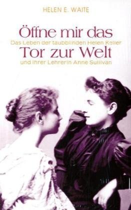 - Öffne mir das Tor zur Welt: Das Leben der taubblinden Helen Keller und ihrer Lehrerin Anne Sullivan