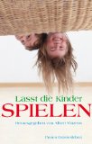  - Kindheit - aufs Spiel gesetzt: Vom Wert des Spielens für die Entwicklung des Kindes