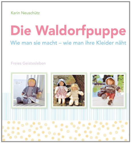  - Die Waldorfpuppe: Wie man sie macht - wie man ihre Kleider näht