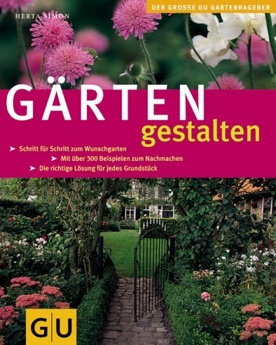  - Gärten gestalten: Schritt für Schritt zum Wunschgarten. Mit über 300 Beispielen zum Nachmachen. Die richtige Lösung für jedes Grundstück (Die großen GU Pflanzen-Ratgeber)