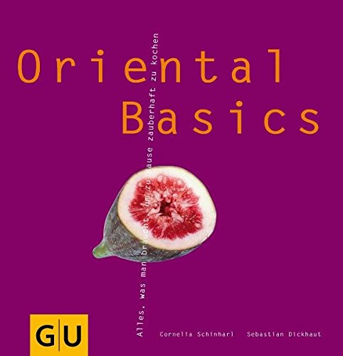 Schinharl, Cornelia / Dickhaut, Sebastian - Oriental Basics: Alles, was man braucht, um zauberhaft zu kochen (GU Basic cooking)